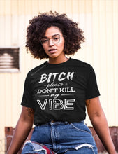 Load image into Gallery viewer, Bitch Please Don&#39;t Kill My Vibe
