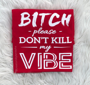 Bitch Please Don't Kill My Vibe